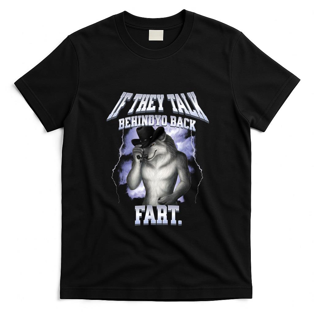 Funny Tees - If they talk behind yo back fart Shirt Funny Wolf Meme T-Shirt