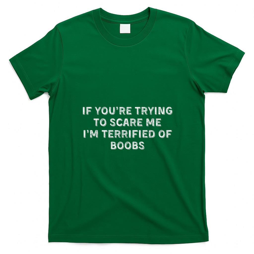 Funny Tees - IF YOU'RE TRYING TO SCARE ME, I'M TERRIFIED OF BOOBS. ADULT T-Shirt