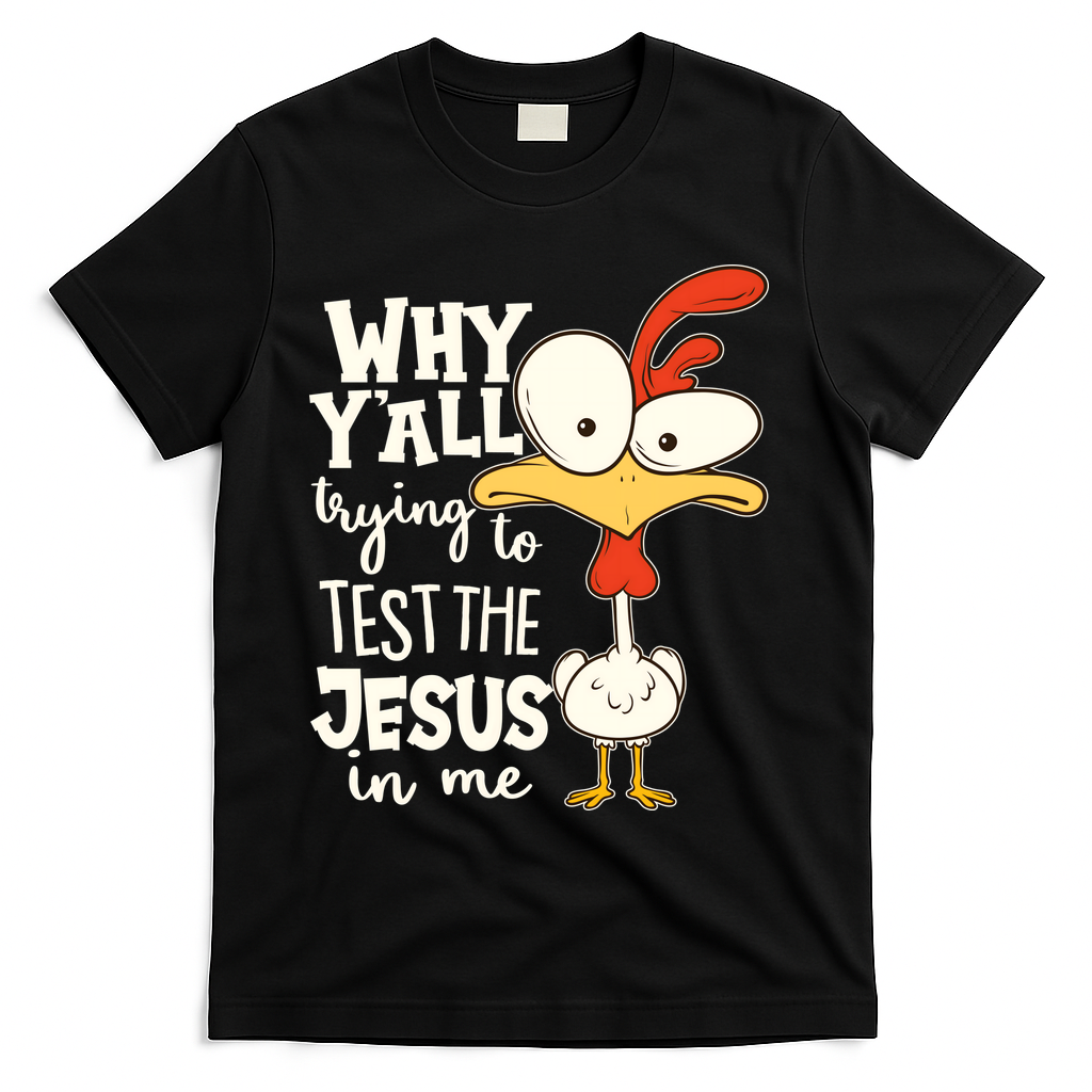 Funny Chicken Why Y'all Trying To Test The Jesus In Me T-Shirt