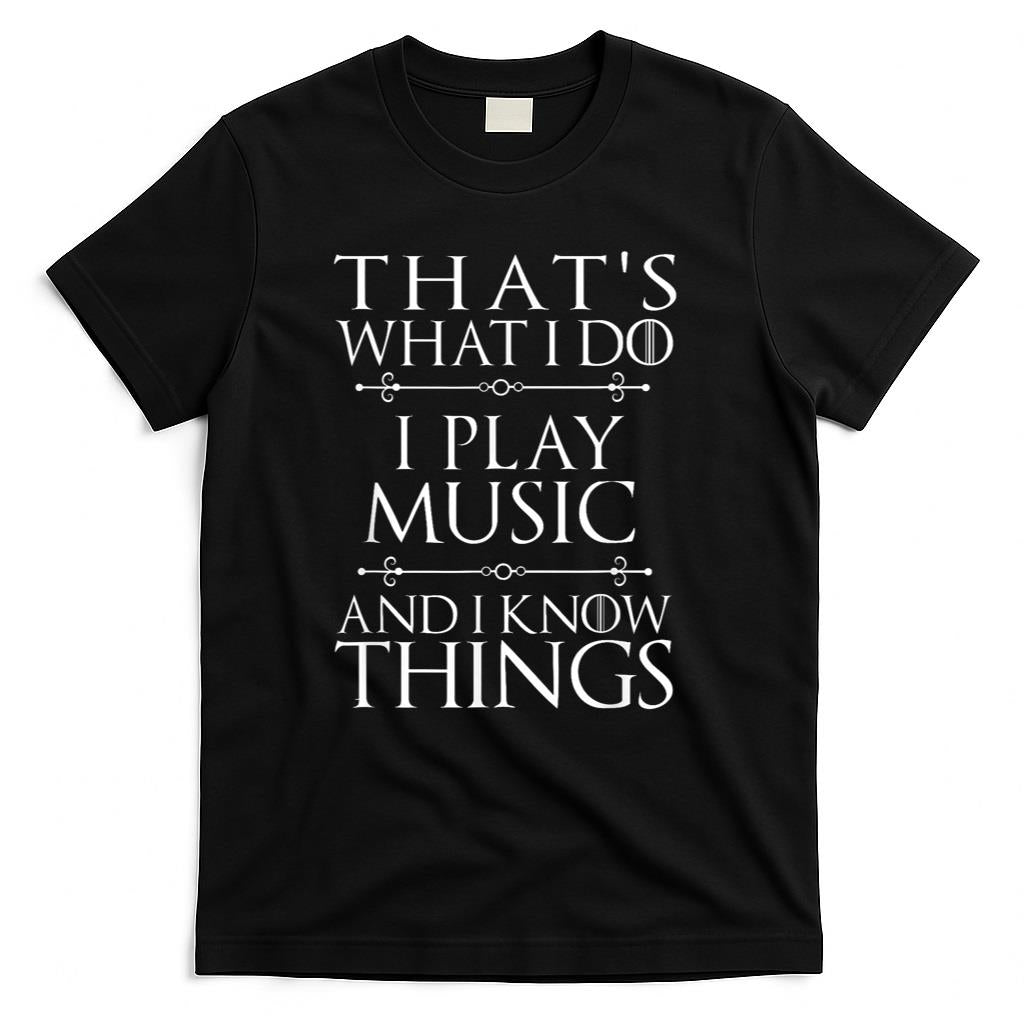 Thats What I Do I Play Music Cool Musician Gift Men Women T-Shirt