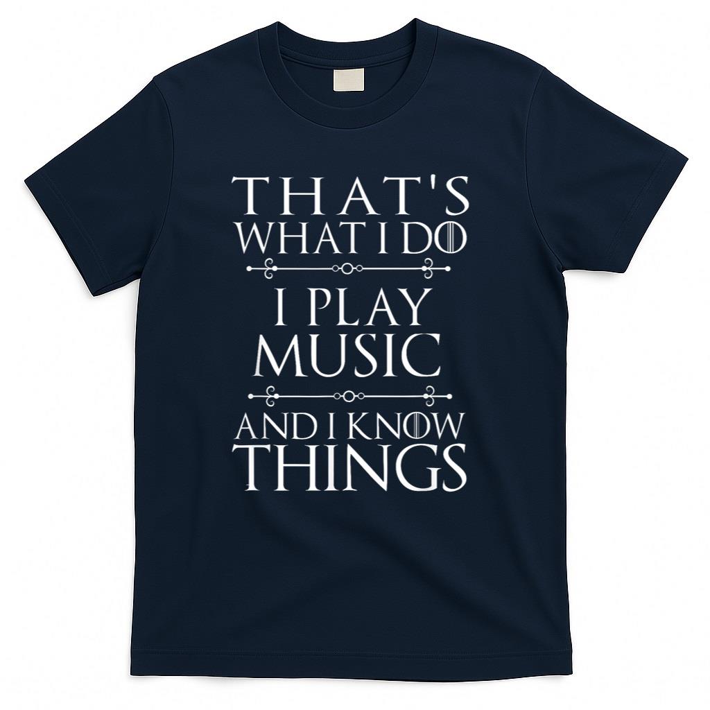 Thats What I Do I Play Music Cool Musician Gift Men Women T-Shirt
