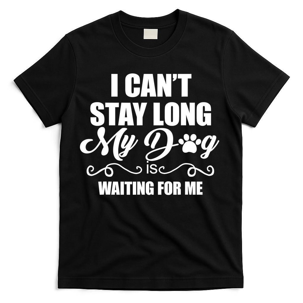 I CanT Stay Long My Dog Is Waiting For Me Funny Dog Lover T-Shirt