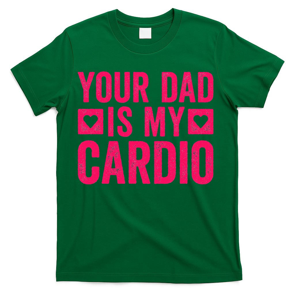 Your Dad Is My Cardio T-Shirt