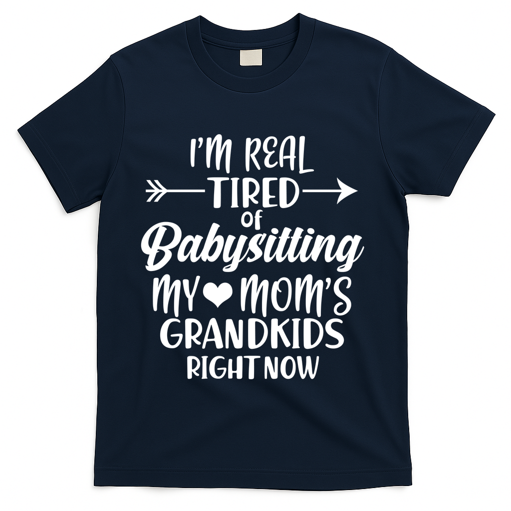 I'm Real Tired Of Babysitting My Mom's Grandkids Right Now T-Shirt