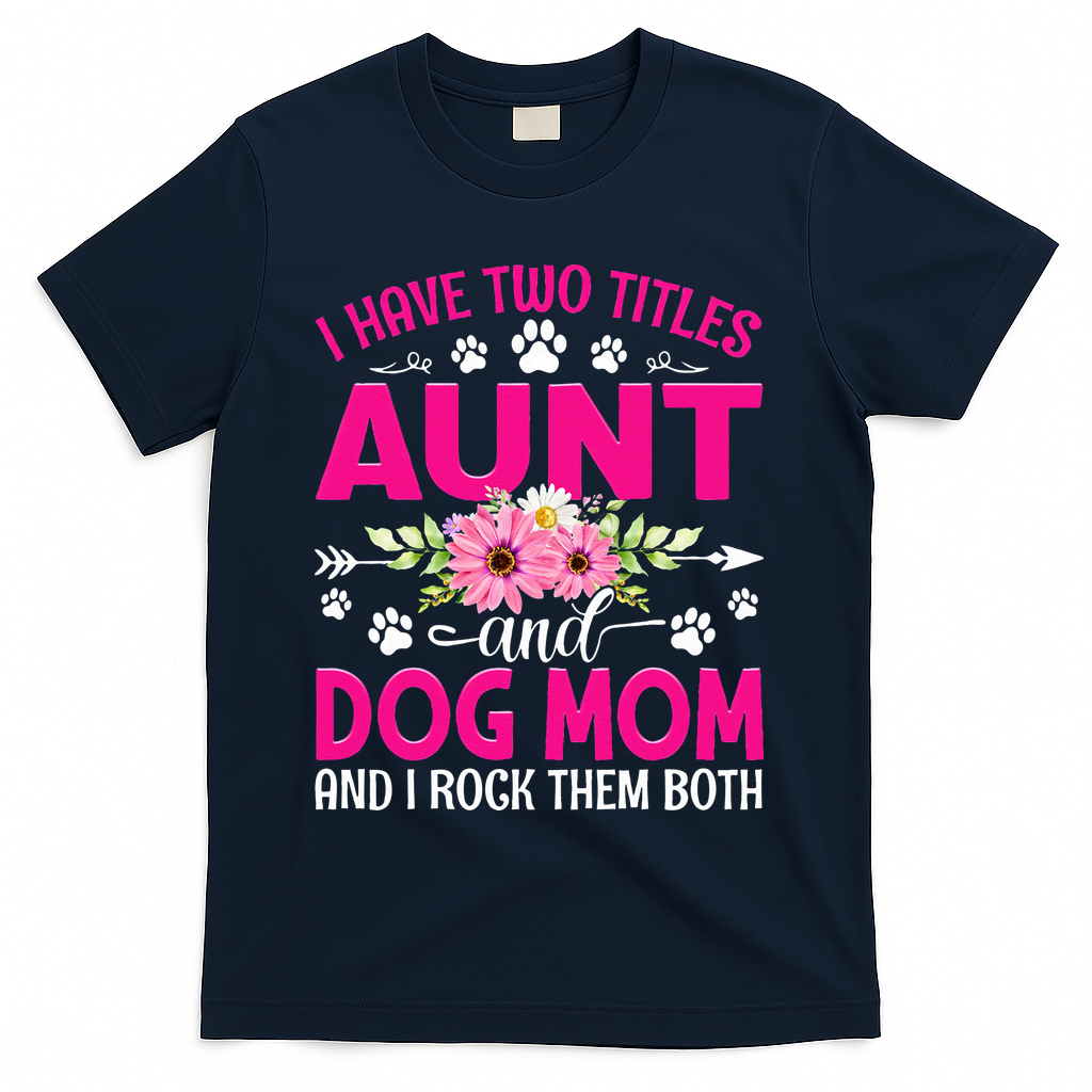 I Have Two Titles Aunt And Dog Mom Flower Mothers Day T-Shirt