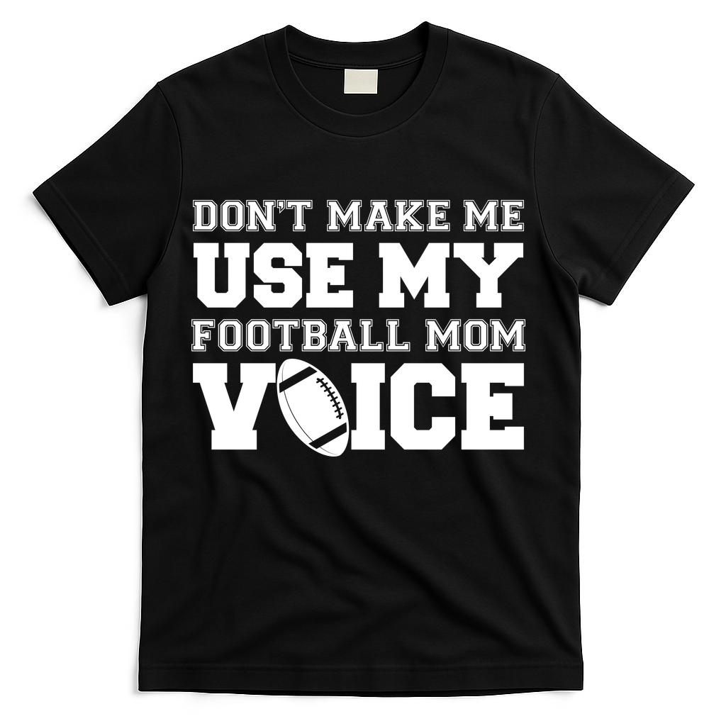 Don't Make Me Use My Football Mom Voice T-Shirt