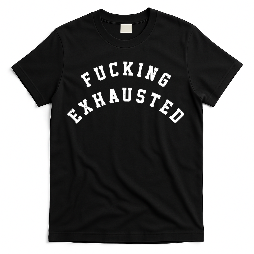 Fucking Exhausted Funny Humor T-Shirt