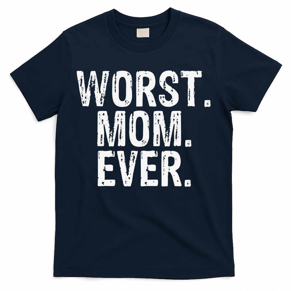 Worst Mom Ever Mom Gift Clothing T-Shirt