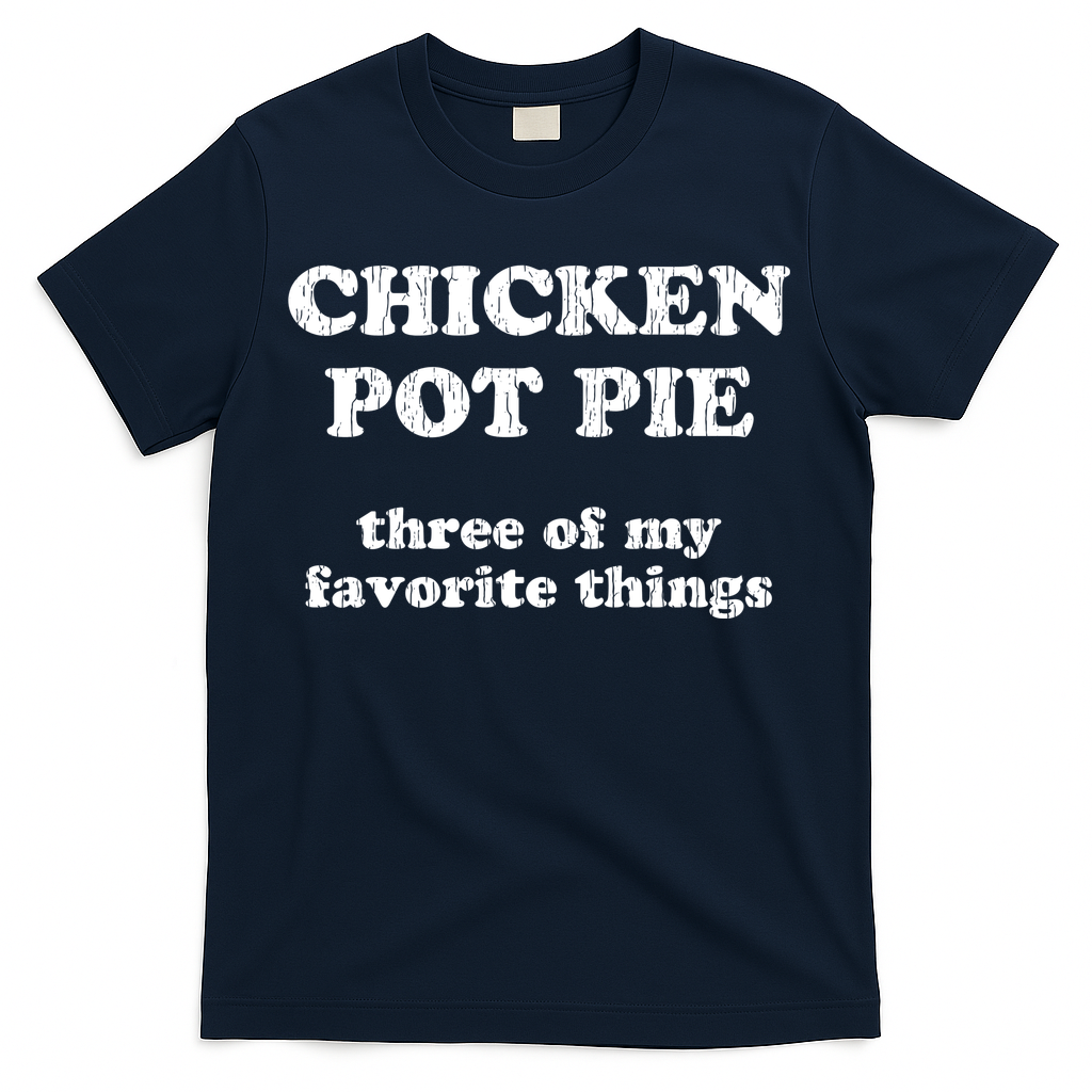 Chicken Pot Pie Three Of My Favorite Things T-Shirt