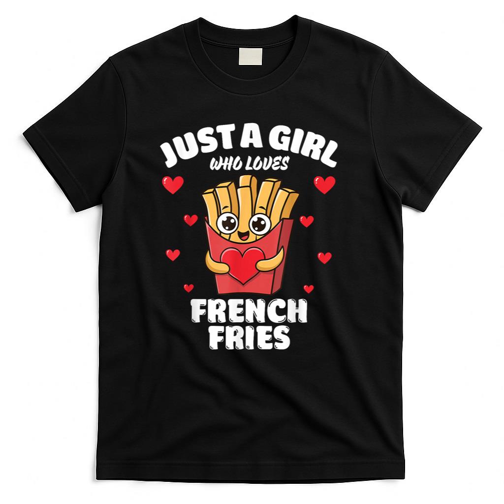 Just A Girl Who Loves French Fries French Fries Lover T-Shirt