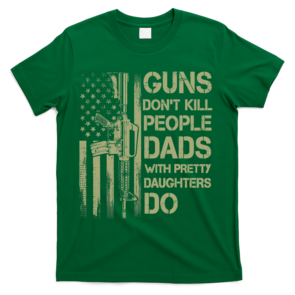 Guns Don't Kill People Dads With Pretty Daughters Humor Dad T-Shirt