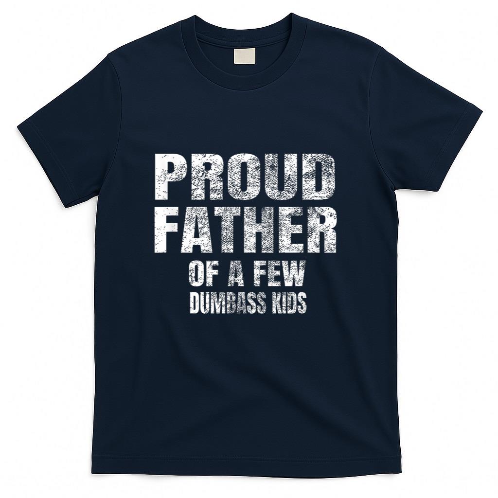 Proud Father Of A Few Dumbass Kids Shirt Christmas Gift T-Shirt