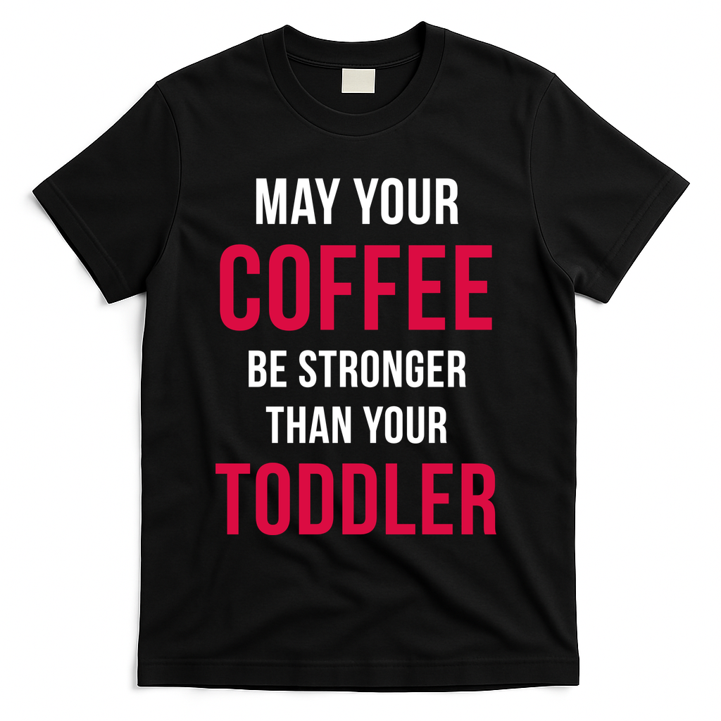 May Your Coffee Be Stronger Than Your Toddler T-Shirt