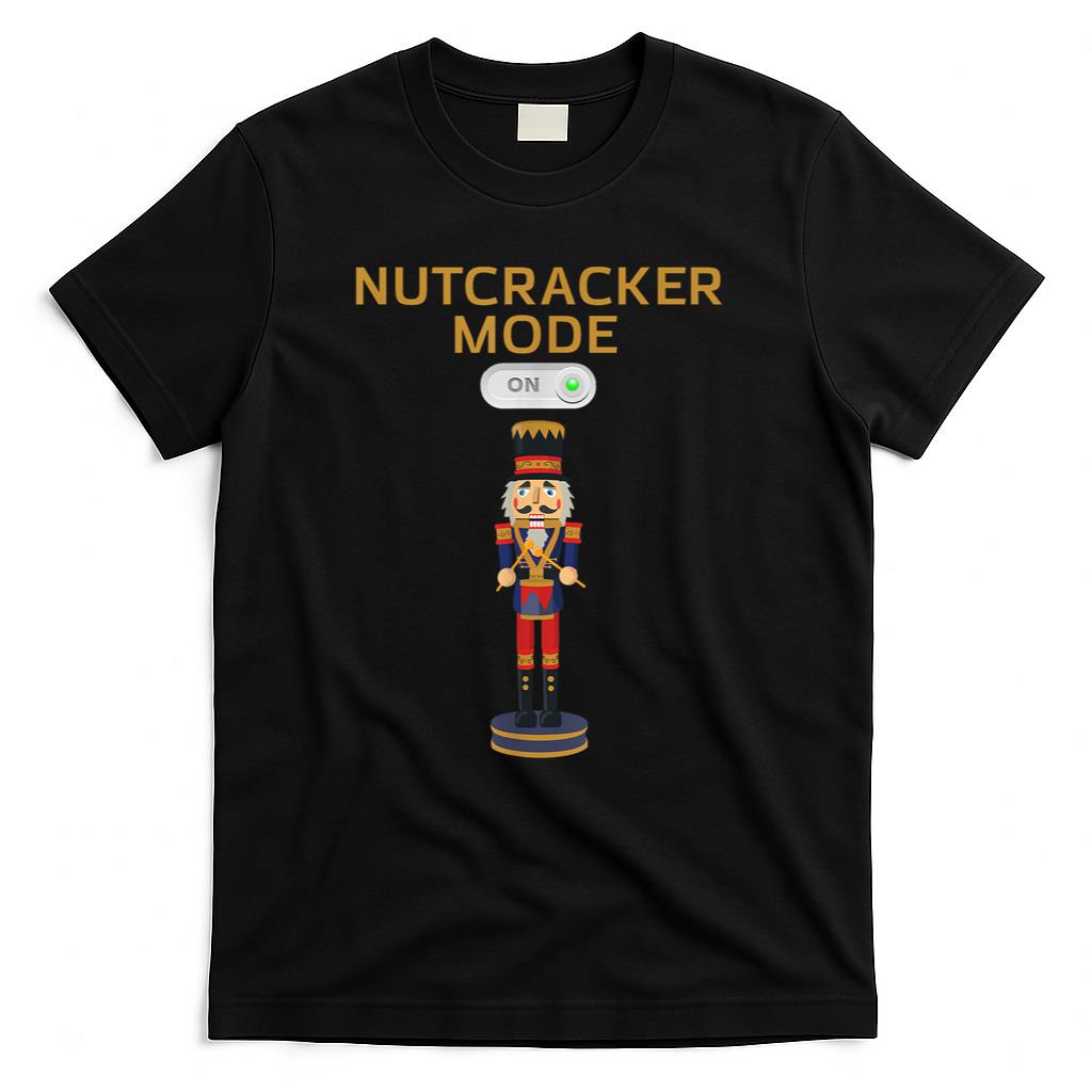 Funny Nutcracker Shirt Christmas Nutcracker Mode ON Gift Tee T-Shirt