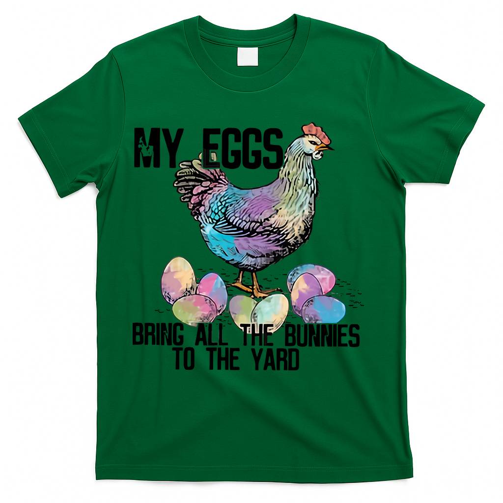 My Eggs Bring All The Bunnies To The Yard Easter Egg Dealer Chicken T-Shirt