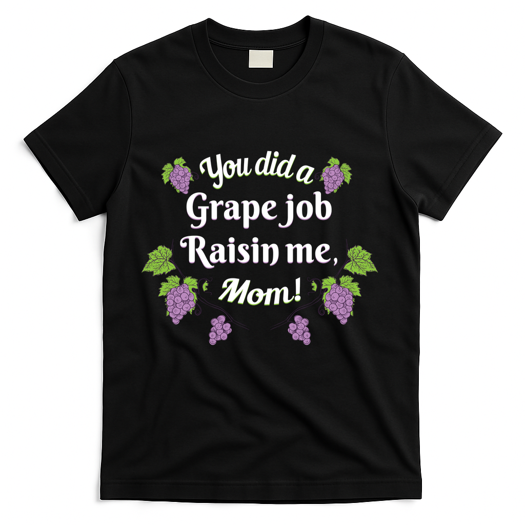 Grape Job Raisin Me Funny Mom T-Shirt
