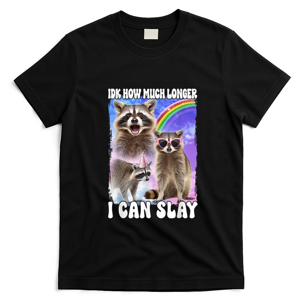 Funny Tees - Idk How Much Longer I Can Slay Meme Raccoon Funny T-Shirt