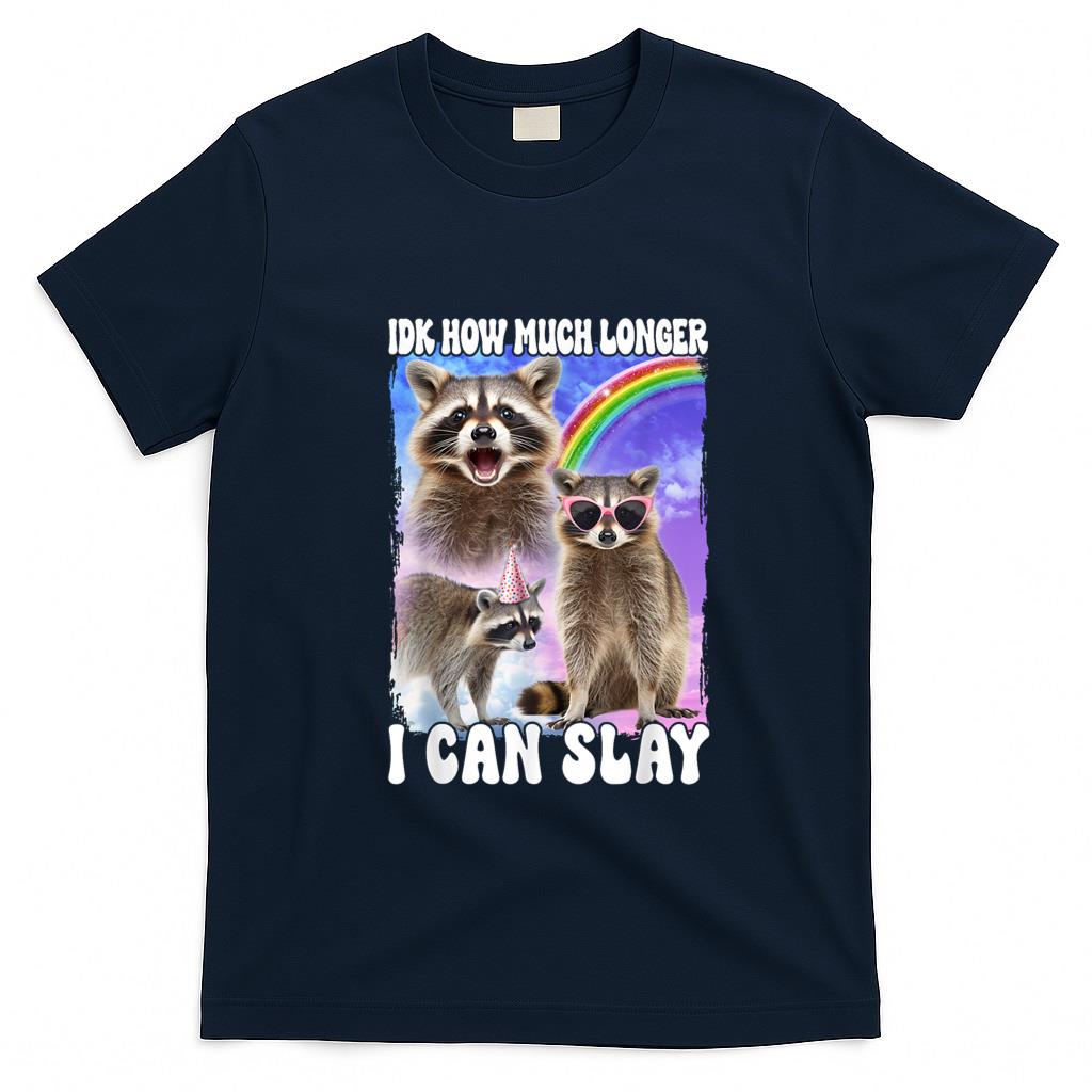 Funny Tees - Idk How Much Longer I Can Slay Meme Raccoon Funny T-Shirt