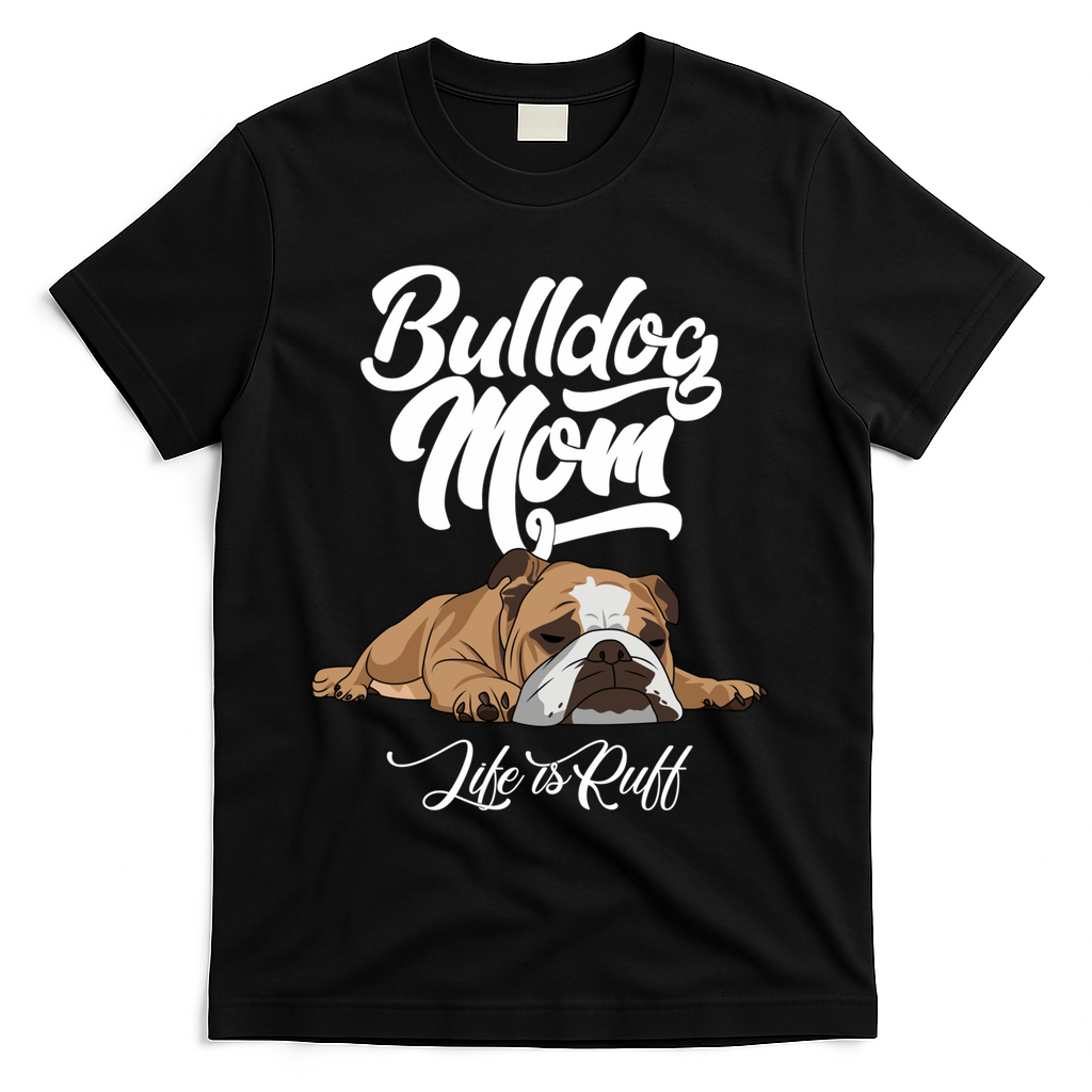 Funny English Bulldog Apparel Gift Funny Bulldog Mom Life Is Ruff Gift T-Shirt