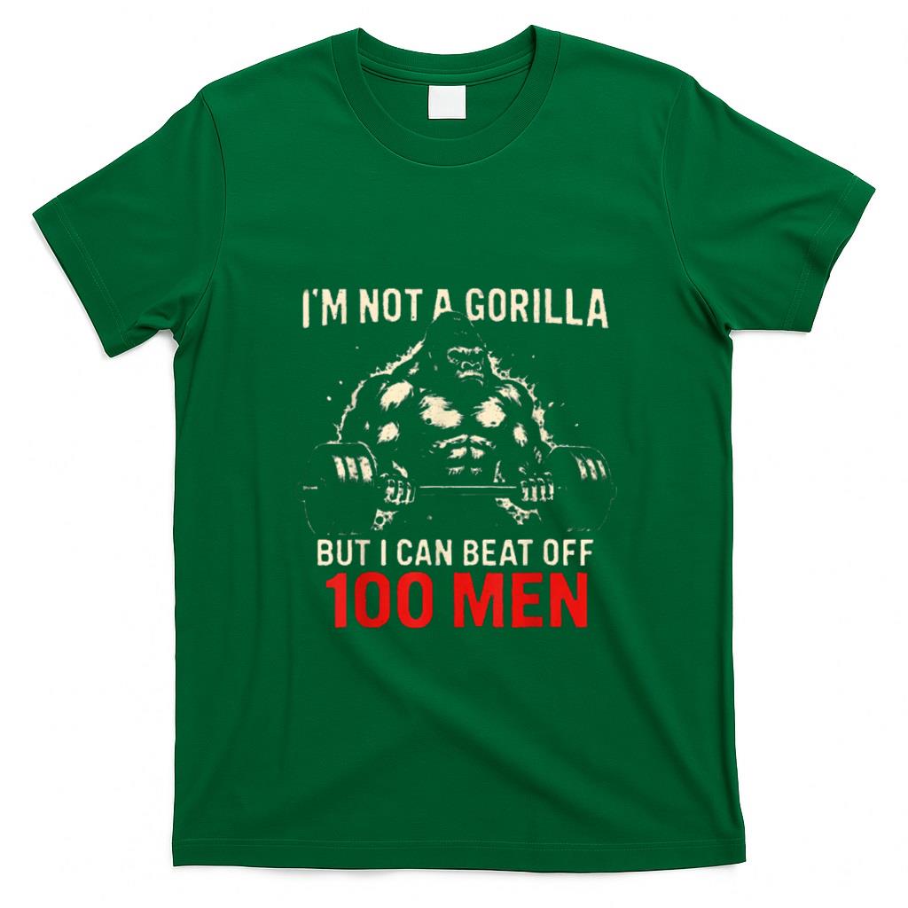 Funny Tees - I'm Not A Gorilla But I Can Beat Off A 100 Men Funny quotes T-Shirt