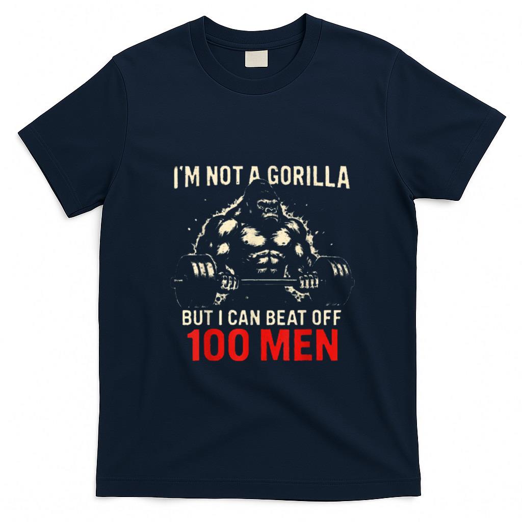 Funny Tees - I'm Not A Gorilla But I Can Beat Off A 100 Men Funny quotes T-Shirt