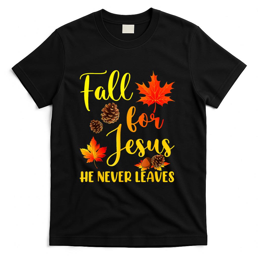 Autumn Christian Thanksgiving Fall for Jesus He Never Leaves T-Shirt