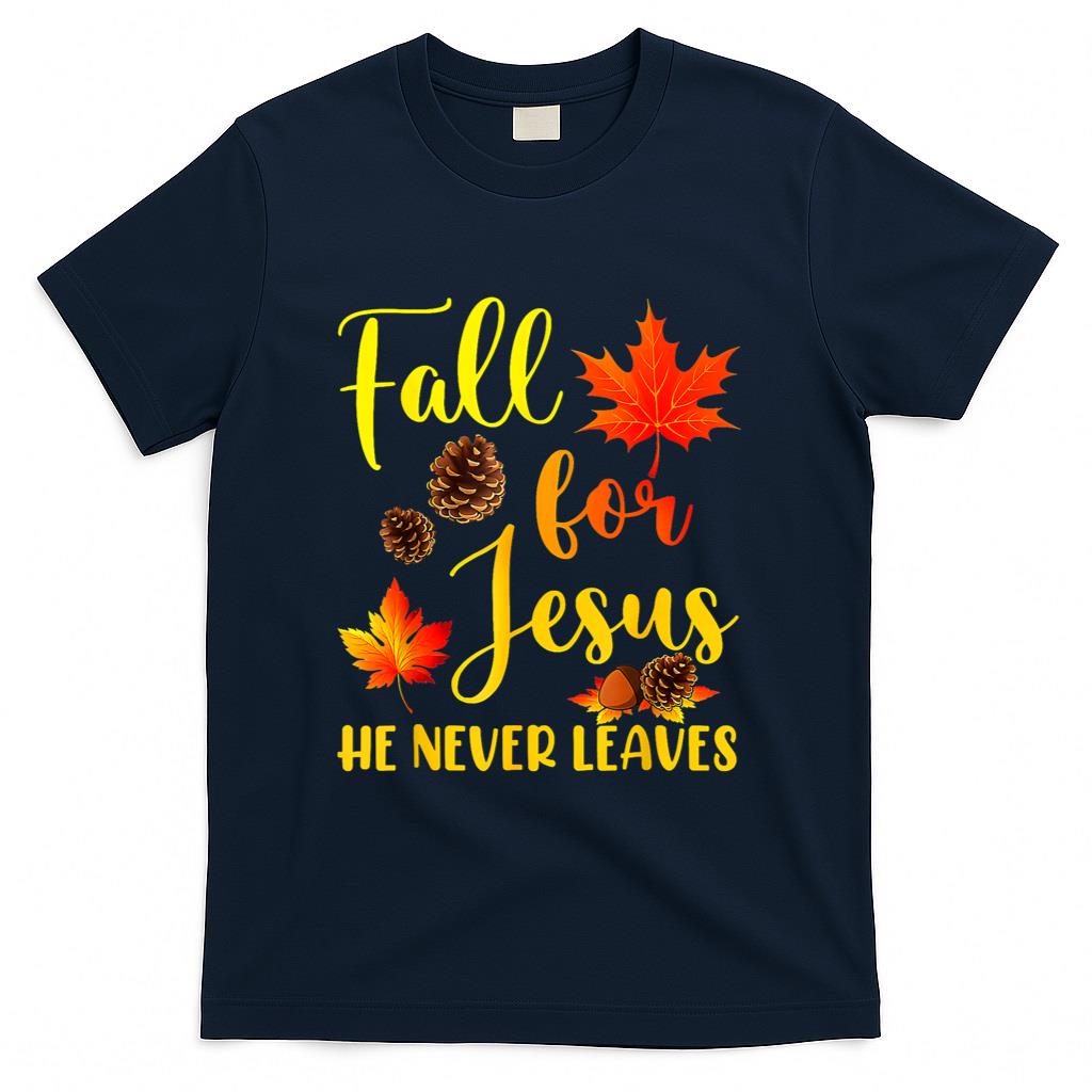 Autumn Christian Thanksgiving Fall for Jesus He Never Leaves T-Shirt
