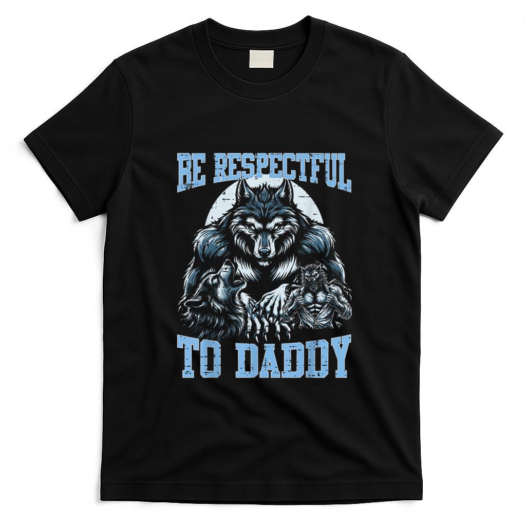 Funny Tees - Alpha Wolf Be Respectful To Daddy Funny Meme Cringe T-Shirt