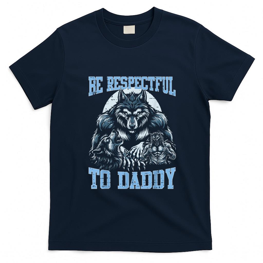 Funny Tees - Alpha Wolf Be Respectful To Daddy Funny Meme Cringe T-Shirt