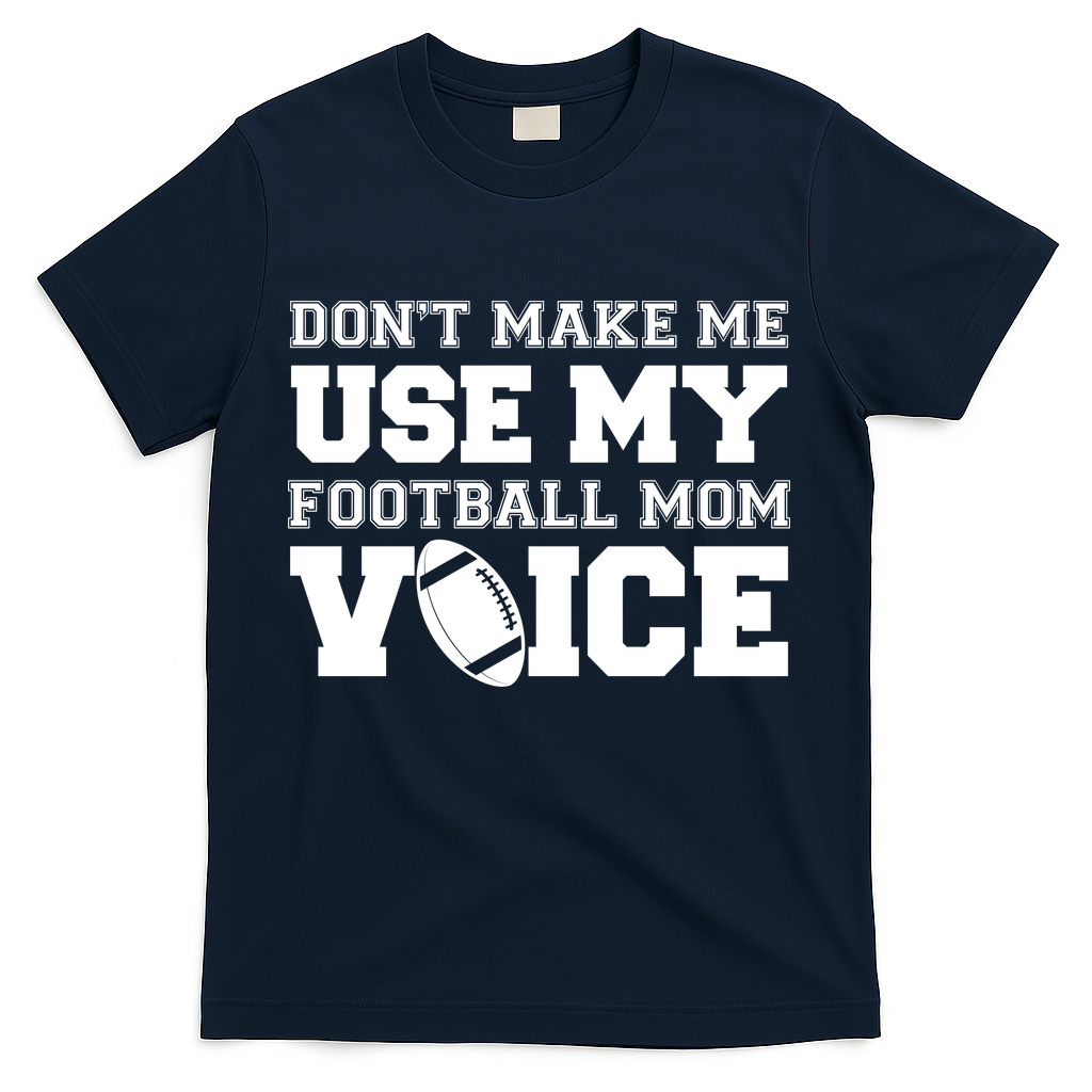 Don't Make Me Use My Football Mom Voice T-Shirt