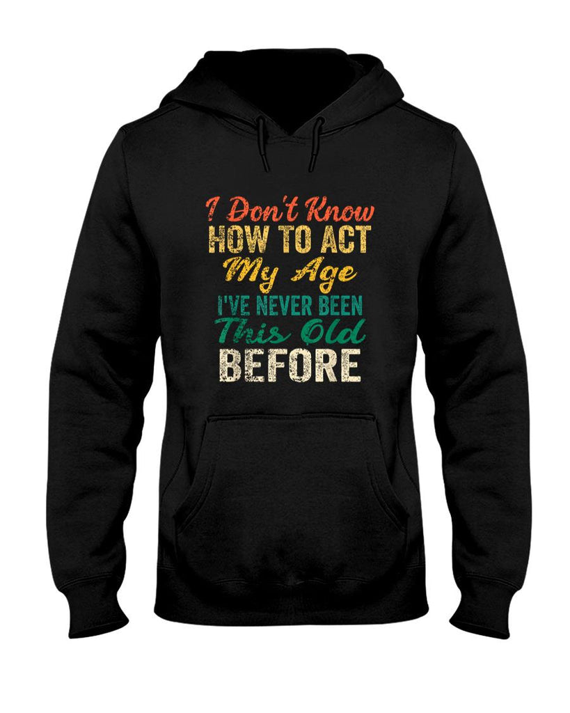Funny Tees - Funny Old People sayings, I Don't Know How To Act My Age T-Shirt