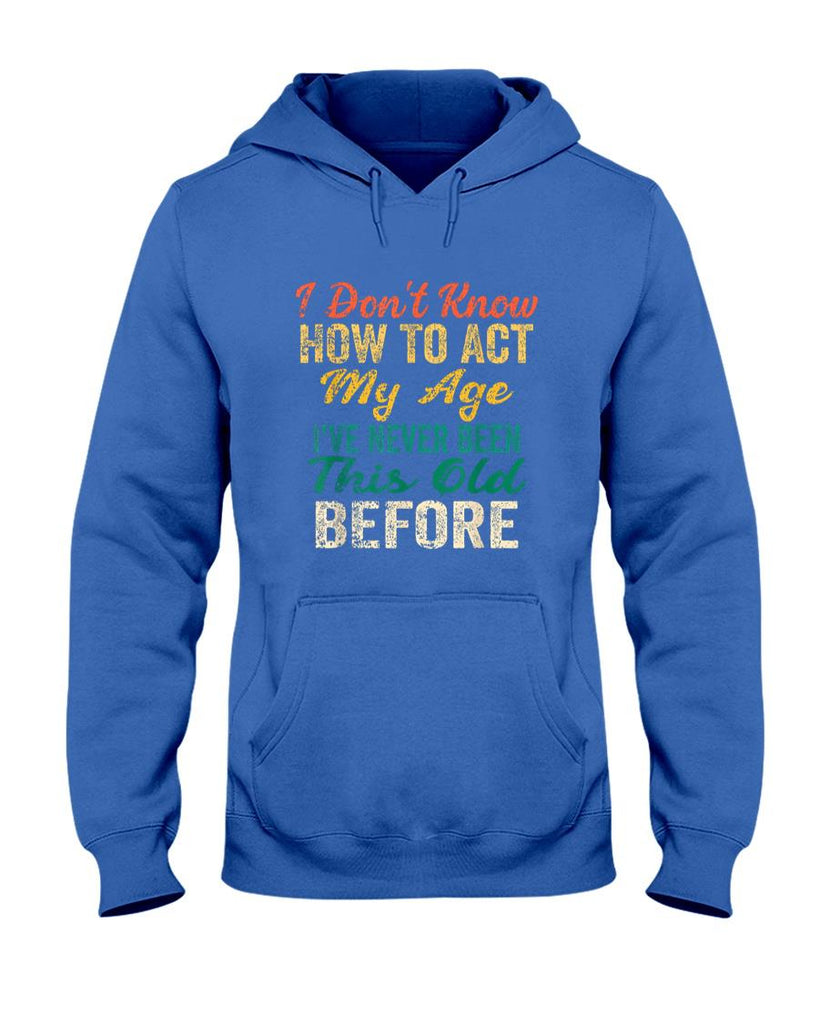 Funny Tees - Funny Old People sayings, I Don't Know How To Act My Age T-Shirt