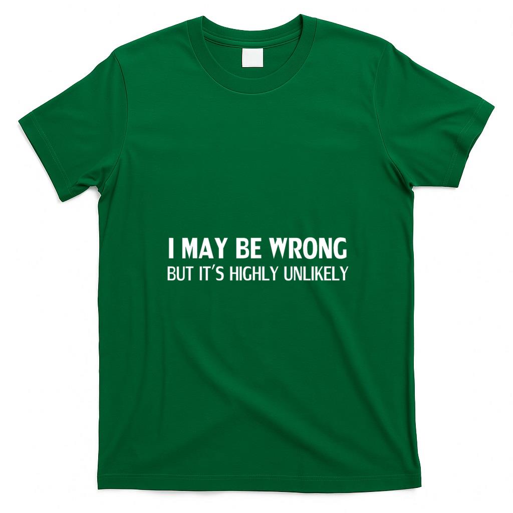 Funny Tees - Funny I May Be Wrong But It's Highly Unlikely T-Shirt