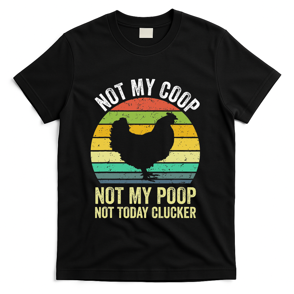 Not My Coop Not My Poop Not Today Clucker Chicken Hen Farmer T-Shirt