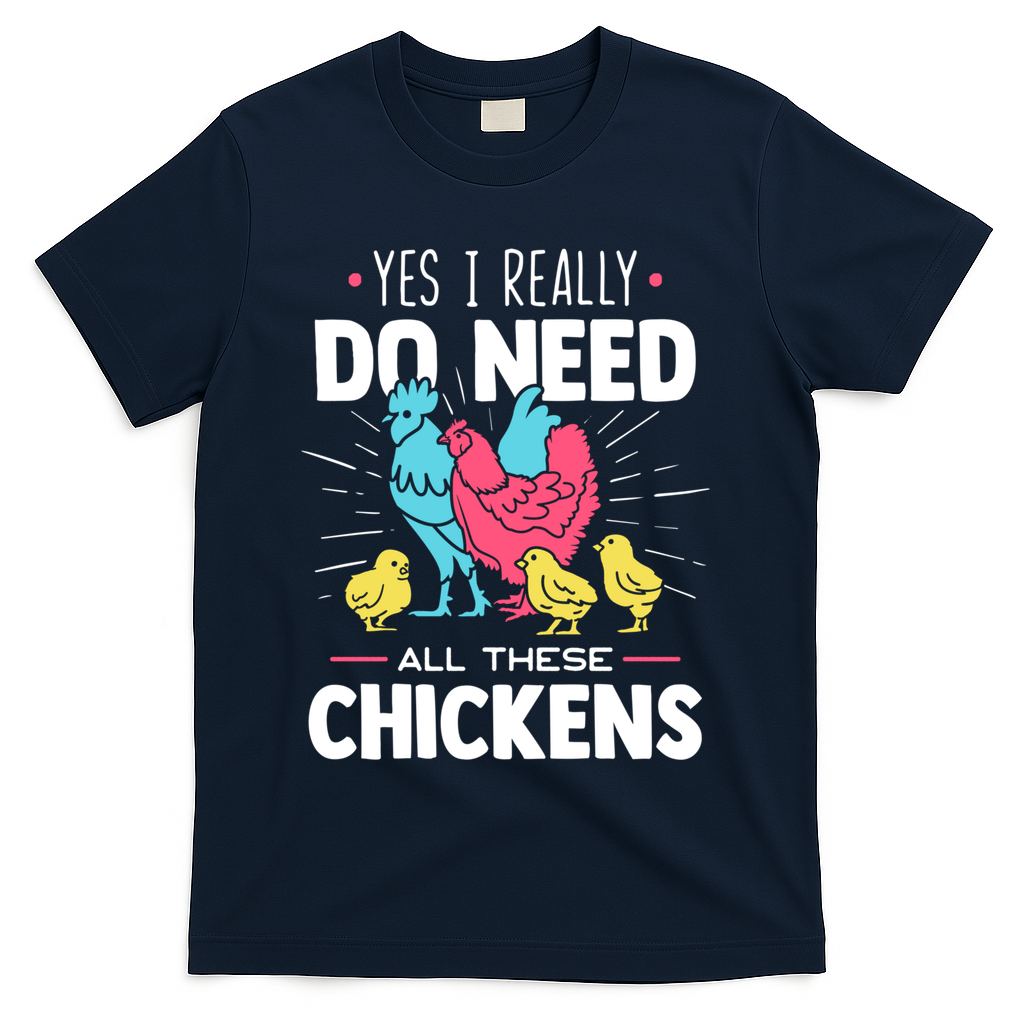 Yes I Really Do Need All These Chickens Funny Gift Funny Farmer Funny Gift T-Shirt