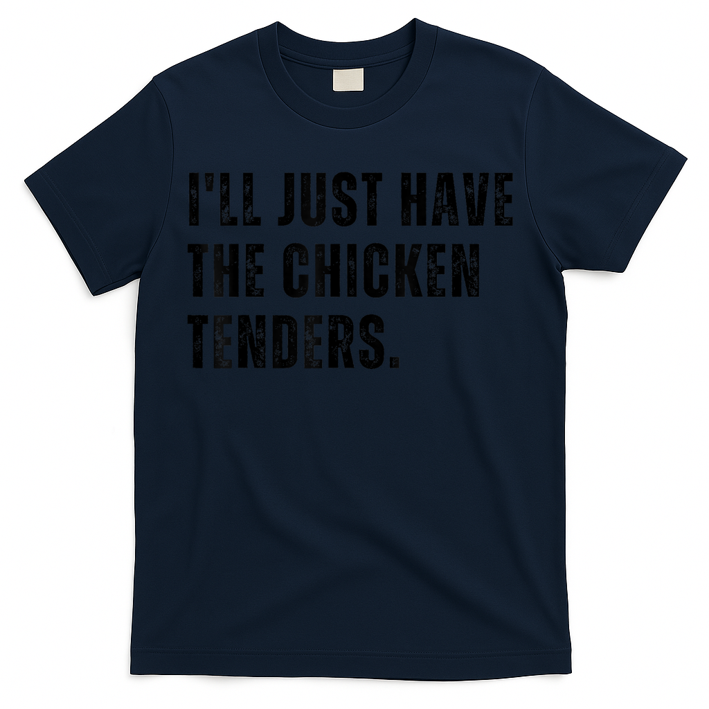 Ill Just Have The Chicken Tenders Funny Quote Saying T-Shirt