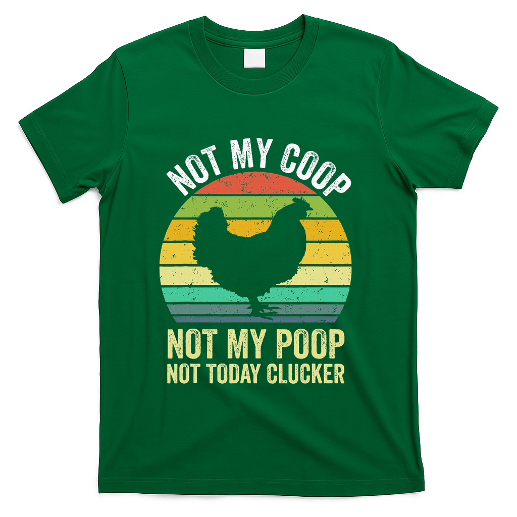 Not My Coop Not My Poop Not Today Clucker Chicken Hen Farmer T-Shirt