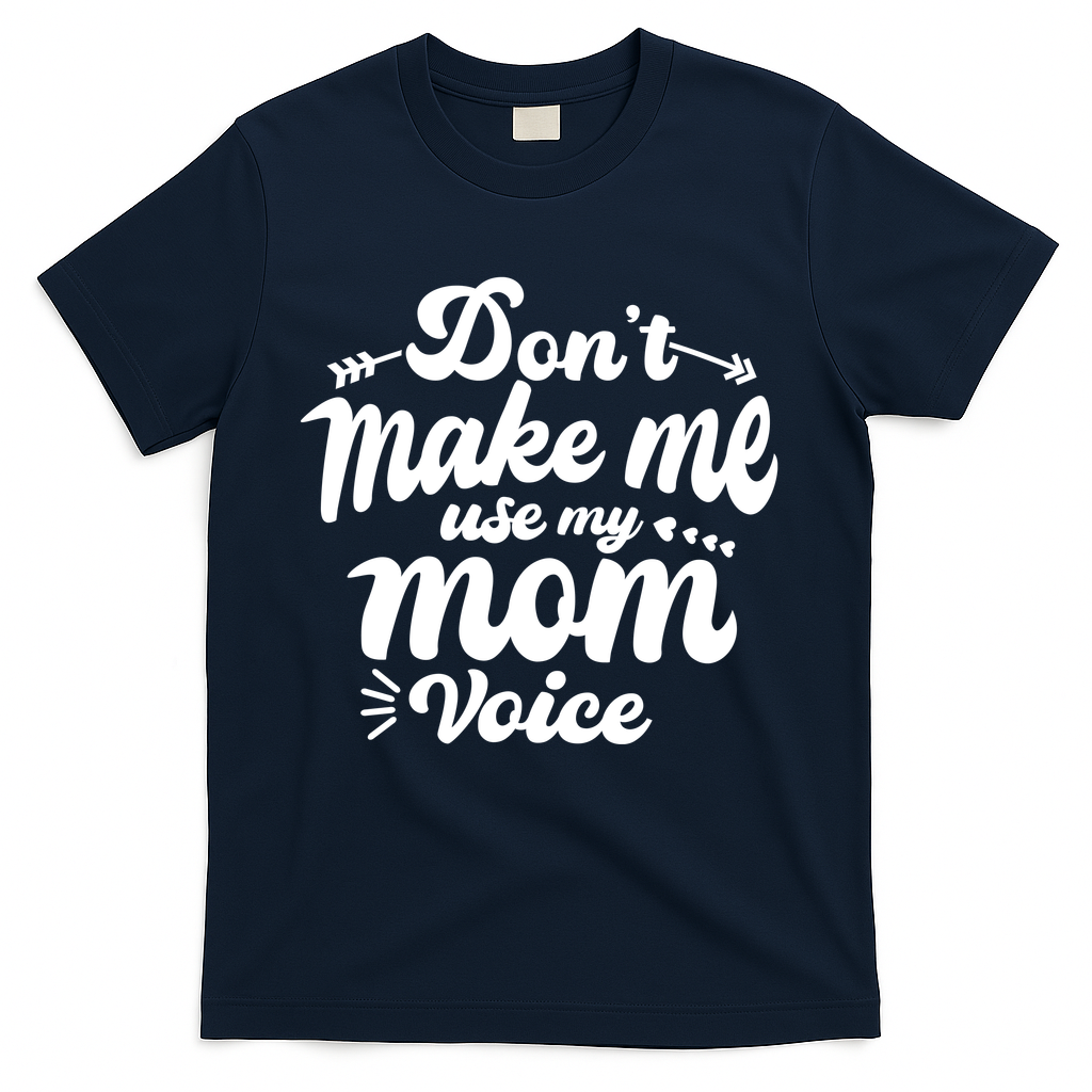 Dont Make Me Use My Mom Voice Funny T-Shirt