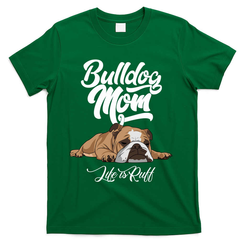 Funny English Bulldog Apparel Gift Funny Bulldog Mom Life Is Ruff Gift T-Shirt