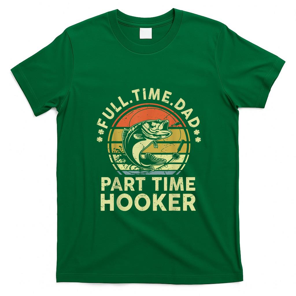 Funny Tees - Funny Fishing Part Time Hooker Bass Fish Dad Gift Father Day T-Shirt