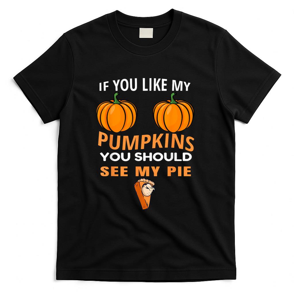If You Like My Pumpkins You Should See My Pie Fall Halloween T-Shirt