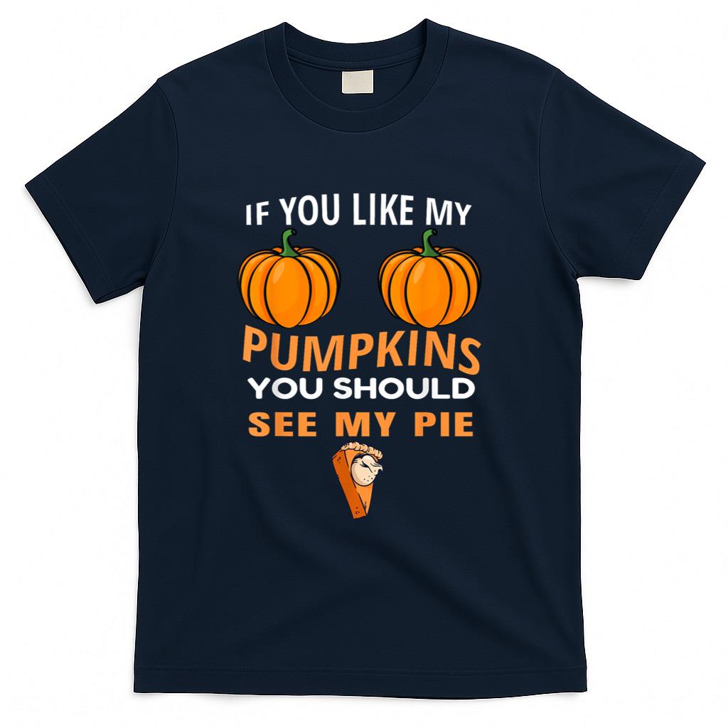 If You Like My Pumpkins You Should See My Pie Fall Halloween T-Shirt