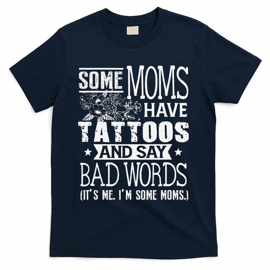 Some Moms Have Tattoos & Say Bad Words Mom Life Motherhood T-Shirt
