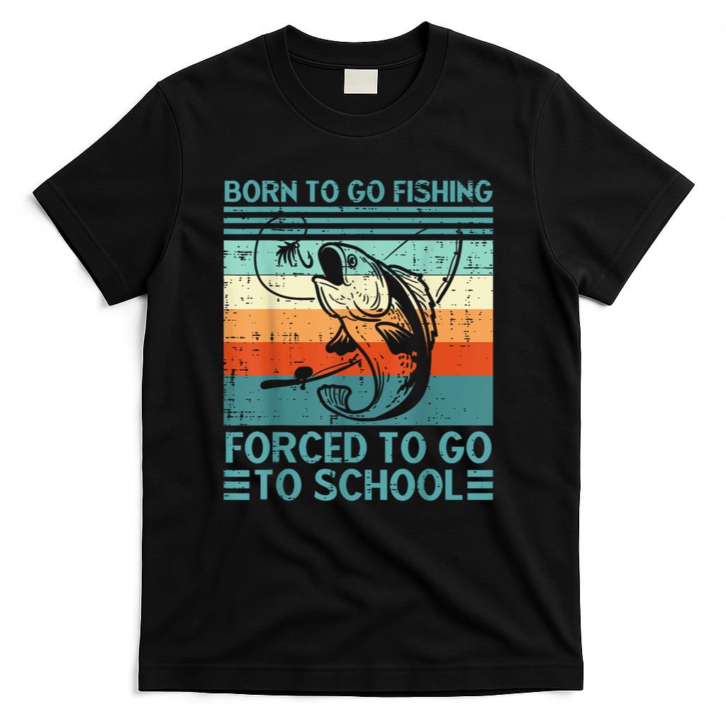 Born To Go Fishing Forced School Funny Men Women Kids Boys T-Shirt