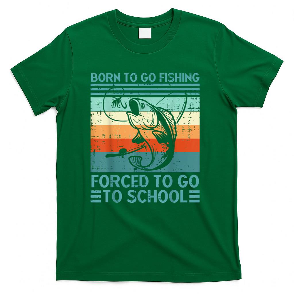 Born To Go Fishing Forced School Funny Men Women Kids Boys T-Shirt