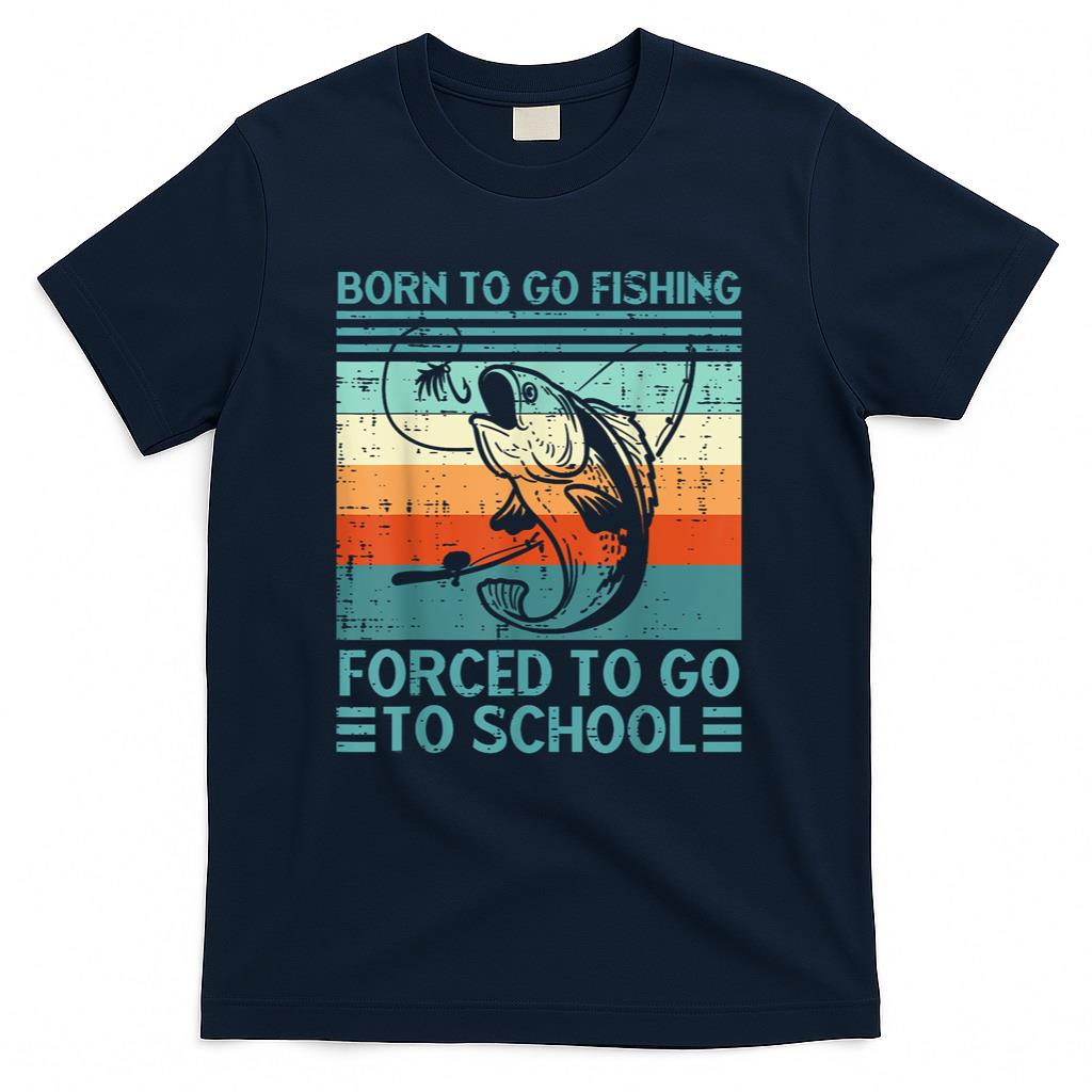Born To Go Fishing Forced School Funny Men Women Kids Boys T-Shirt