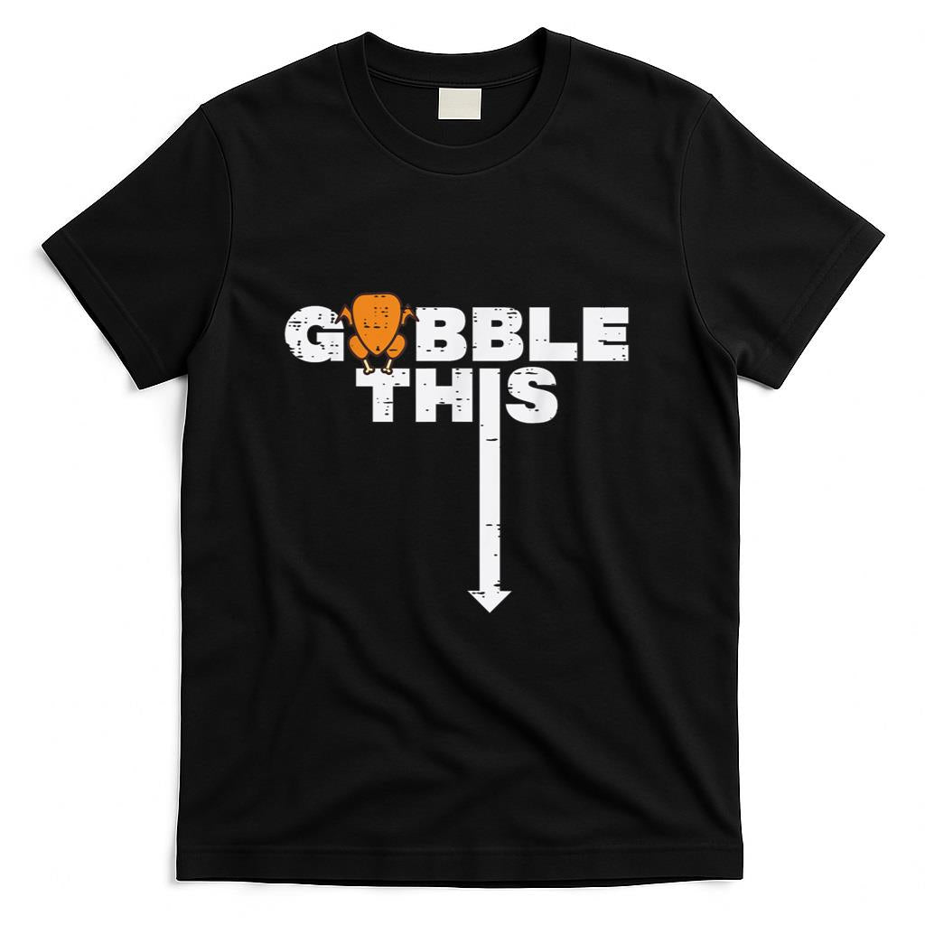 Thanksgiving Gobble This Funny Turkey Adult Humor Dad Men T-Shirt