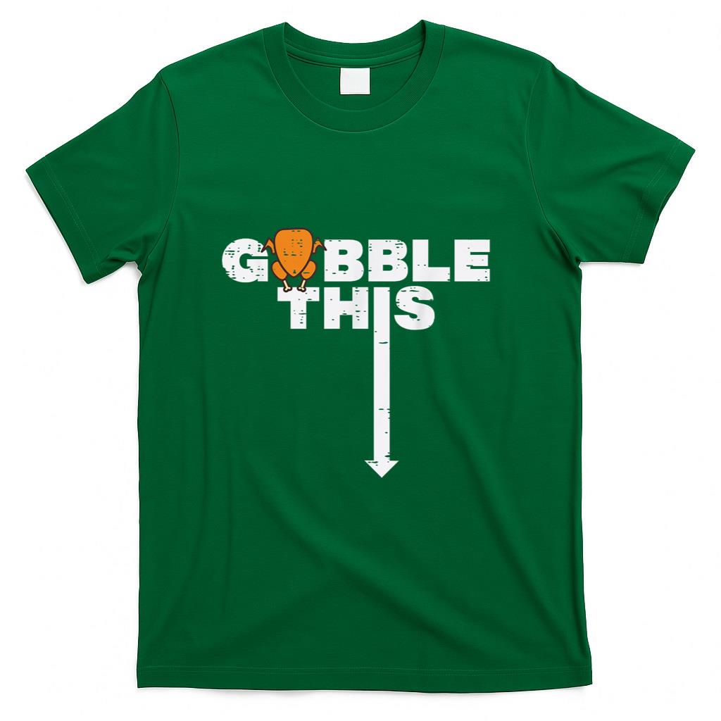 Thanksgiving Gobble This Funny Turkey Adult Humor Dad Men T-Shirt