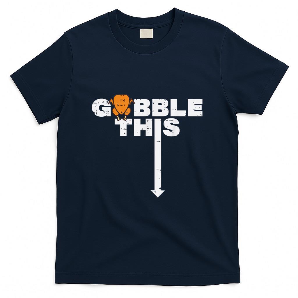 Thanksgiving Gobble This Funny Turkey Adult Humor Dad Men T-Shirt