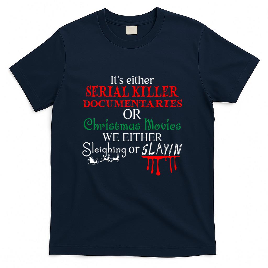 Its either Serial Killer Documentaries or Christmas Movies T-Shirt